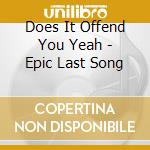 Does It Offend You Yeah - Epic Last Song
