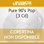 Pure 90's Pop (3 Cd) cd