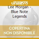 Lee Morgan - Blue Note Legends cd musicale di Lee Morgan