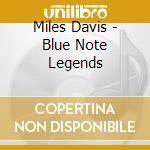 Miles Davis - Blue Note Legends cd musicale di Miles Davis