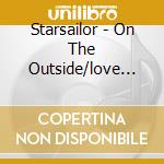 Starsailor - On The Outside/love Is Here (2 Cd) cd musicale di Starsailor