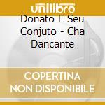 Donato E Seu Conjuto - Cha Dancante cd musicale di DONATO JOAO