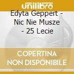 Edyta Geppert - Nic Nie Musze - 25 Lecie cd