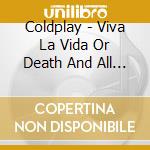 Coldplay - Viva La Vida Or Death And All His Friends cd musicale di Coldplay