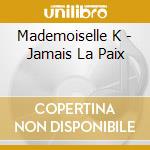 Mademoiselle K - Jamais La Paix cd musicale di Mademoiselle K