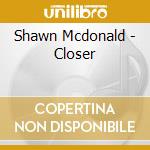 Shawn Mcdonald - Closer cd