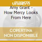 Amy Grant - How Mercy Looks From Here cd