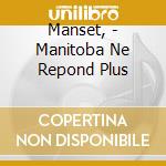 Manset, - Manitoba Ne Repond Plus cd