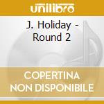 J. Holiday - Round 2 cd
