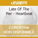 Late Of The Pier - Heartbeat