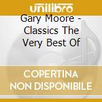 Gary Moore - Classics The Very Best Of cd musicale di Gary Moore