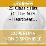 25 Classic Hits Of The 60'S - Heartbeat Memories cd musicale di 25 Classic Hits Of The 60'S