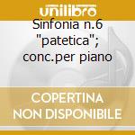 Sinfonia n.6 'patetica'; conc.per piano cd