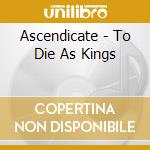 Ascendicate - To Die As Kings cd