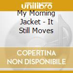 My Morning Jacket - It Still Moves cd
