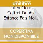 Julien Clerc - Coffret Double Enfance Fais Moi Une cd musicale di Julien Clerc