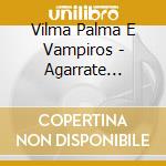 Vilma Palma E Vampiros - Agarrate Fuerte cd