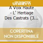 A Voix Haute - L' Hertiage Des Castrats (3 Cd) cd