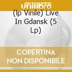 (lp Vinile) Live In Gdansk (5 Lp) cd