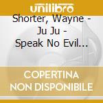 Shorter, Wayne - Ju Ju - Speak No Evil (2 Cd) cd