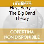 Hay, Barry - The Big Band Theory cd musicale di Hay, Barry