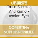 Irmin Schmidt And Kumo - Axolotl Eyes cd