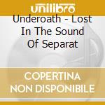Underoath - Lost In The Sound Of Separat cd musicale di Underoath