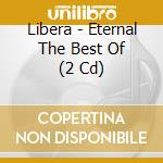 Libera - Eternal The Best Of (2 Cd) cd musicale di Libera