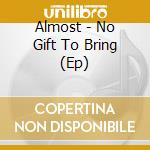 Almost - No Gift To Bring (Ep) cd musicale di Almost