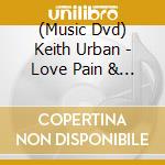 (Music Dvd) Keith Urban - Love Pain & The Whole Crazy World Tour Live cd musicale
