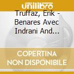Truffaz, Erik - Benares Avec Indrani And Apurba Mukhe cd