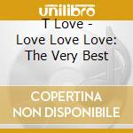 T Love - Love Love Love: The Very Best cd