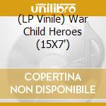 (LP Vinile) War Child Heroes (15X7') vinile
