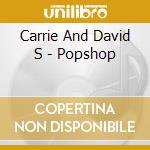 Carrie And David S - Popshop cd musicale di Carrie And David S