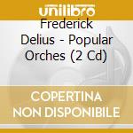 Frederick Delius - Popular Orches (2 Cd) cd