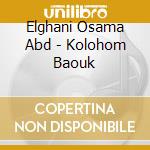 Elghani Osama Abd - Kolohom Baouk cd musicale di Elghani Osama Abd