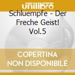 Schluempfe - Der Freche Geist! Vol.5 cd musicale di Schluempfe