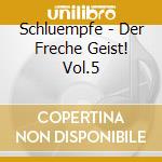 Schluempfe - Der Freche Geist! Vol.5 cd