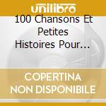 100 Chansons Et Petites Histoires Pour Enfants (5 Cd) cd