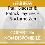 Paul Glaeser & Patrick Jaymes - Nocturne Zen cd musicale di Paul Glaeser & Patrick Jaymes
