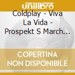 Coldplay - Viva La Vida - Prospekt S March Ep (2 Cd) cd musicale di Coldplay