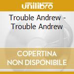 Trouble Andrew - Trouble Andrew