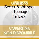 Secret & Whisper - Teenage Fantasy cd