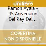 Ramon Ayala - 45 Aniversario Del Rey Del Acordeon (2 Cd) cd