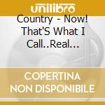 Country - Now! That'S What I Call..Real Country / Various cd musicale di Country