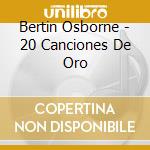 Bertin Osborne - 20 Canciones De Oro cd musicale di Bertin Osborne