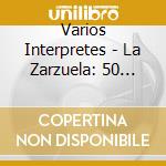 Varios Interpretes - La Zarzuela: 50 Grandes Moment cd musicale di Varios Interpretes