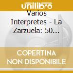Varios Interpretes - La Zarzuela: 50 Grandes Moment cd