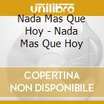 Nada Mas Que Hoy - Nada Mas Que Hoy cd