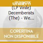 (LP Vinile) Decemberists (The) - We All Raise Our Voices To The (3 Lp) lp vinile di Decemberists (The)